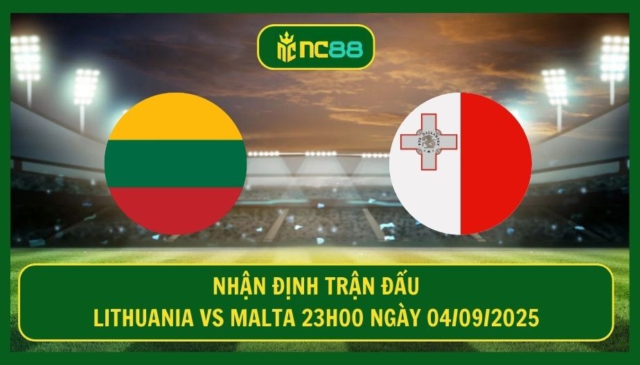 NC88 Nhận định trận Lithuania vs Malta 23h00 ngày 04/09/2025 - Ba điểm cực căng