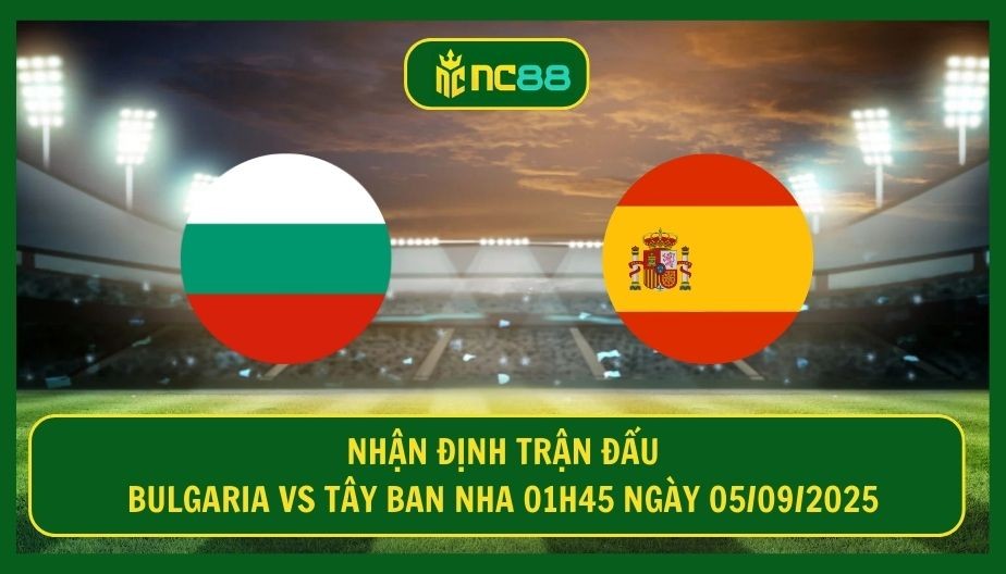 NC88 Nhận định trận Bulgaria vs Tây Ban Nha 01h45 ngày 05/09/2025 - La Roja cầm chắc 3 điểm