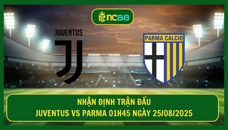 NC88 Nhận định trận Juventus vs Parma 01h45 ngày 25/08/2025 - Thử thách ẩn cho Juve